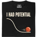 I Had Potential - Vista principal Camiseta Negro