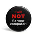 productImage-12647-geek-button-i-will-not-fix-your-computer.jpg